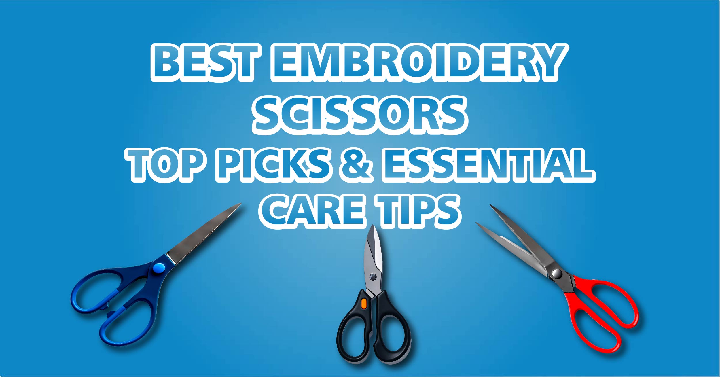 Best Embroidery Scissors Top Picks & Essential Care Tips