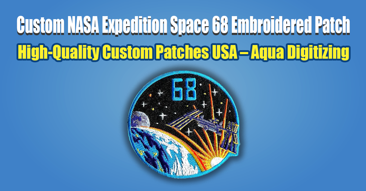 Custom NASA Expedition Space 68 Embroidered Patch High-Quality Custom Patches USA – Aqua Digitizing