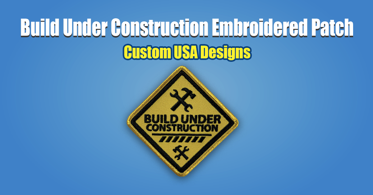 Build Under Construction Embroidered Patch Custom USA Designs